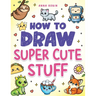 How to Draw Super Cute Stuff: Step-by-Step Kawaii Drawing Book for Kids: Learn to Draw Adorable Animals, Cute Food & Fun Characters