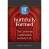 Faithfully Formed: The Lutheran Confessions in Daily Life