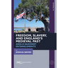 Freedom, Slavery, and England's Medieval Past: Anglo-Saxonist Entanglements