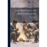 The Writings Of James Madison: 1790-1802