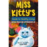 Miss Kitty's Guide to Healthy Living: Advice from an Experienced Cat