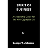 Spirit of Business: A Leadership Guide For The New Capitalist Era