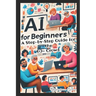 AI for Beginners - A Step-by-Step Guide for the 60+ Crowd: Discover the Future of Technology