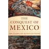 The Conquest of Mexico: 500 Years of Reinventions