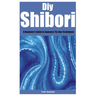 Diy Shibori: A Beginner's Guide to Japanese Tie-Dye Techniques