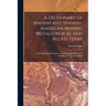 A Dictionary of Spanish and Spanish-American Mining, Metallurgical and Allied Terms: To Whichs Some Porutguese and Portuguese-American (Brazilian) Ter