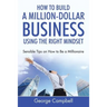 How to Build a Million-Dollar Business Using the Right Mindset: Sensible Tips on How to Be a Millionaire