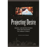 Projecting Desire: Media Architectures and Moviegoing in Urban India