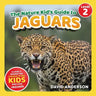 The Nature Kid's Guide to Jaguars: A Level 2 Reader for Curious Young Kids Who Love Jaguars!