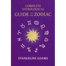Evangeline Adams' Complete Astrological Guide to the Zodiac: Containing 'Your Place in the Sun', 'Your Place Among the Stars', & 'Astrology for Everyo