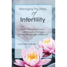 Managing The Stress Of Infertility: How To Balance Your Emotions, Get The Support You Need, And Deal With Painful Social Situations When You're Trying
