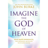 Imagine the God of Heaven: Near-Death Experiences, God's Revelation, and the Love You've Always Wanted