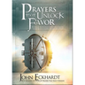 Prayers That Unlock Favor: Release Supernatural Increase and Accelerate Your Destiny