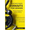 Resistance Bands Workouts for Seniors: Effective Resistance Band Workouts at Home or on the Go to improve Strength and Balance