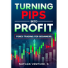 Turning Pips into Profit: Forex Trading for Beginners